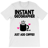 Instant Geographer Just Add Coffee Girl T-shirt | Artistshot