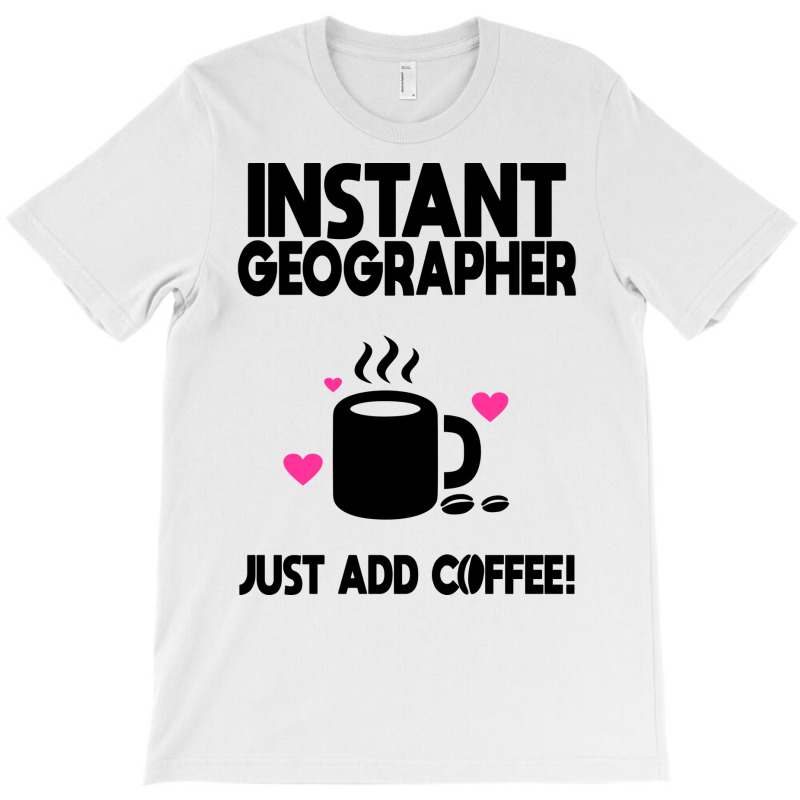 Instant Geographer Just Add Coffee Girl T-Shirt by meaneyantichy | Artistshot