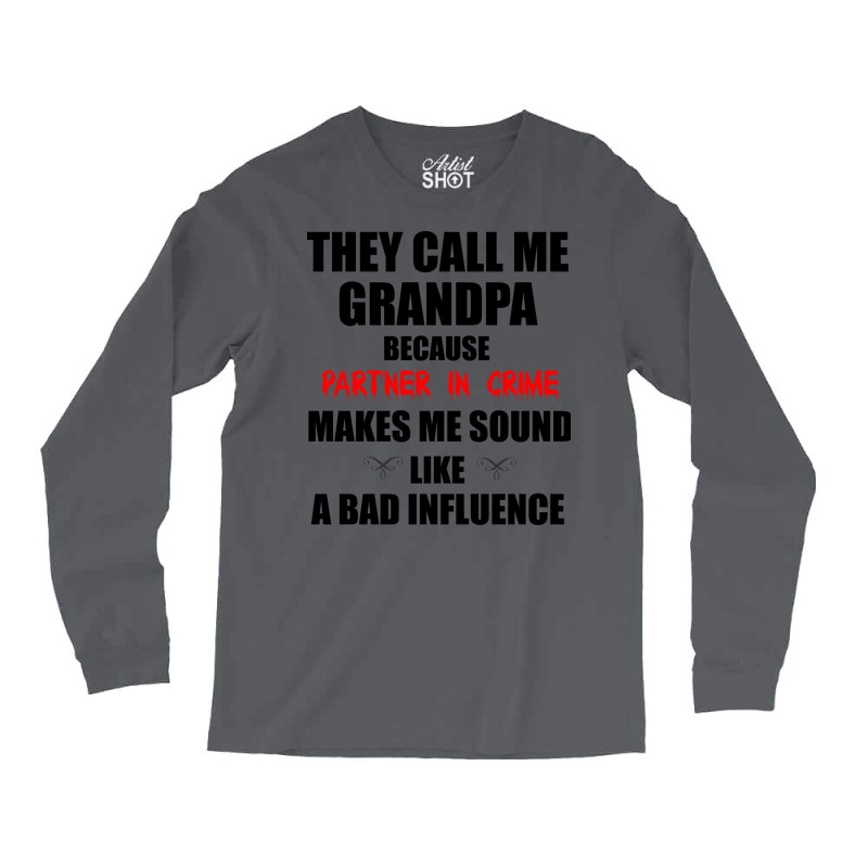 They Call Me Grandpa Because Partner In Crime Make Long Sleeve Shirts | Artistshot