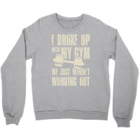 I Broke Up With My Gym We Just Werent Working Out Crewneck Sweatshirt | Artistshot