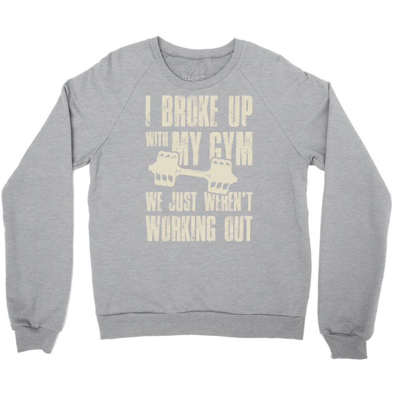 I Broke Up With My Gym We Just Werent Working Out Crewneck Sweatshirt by bafixtreemm | Artistshot