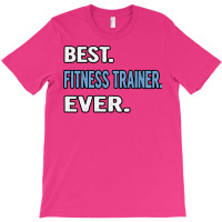 Best Fitness Trainer Ever Birthday Gift Idea T-shirt | Artistshot