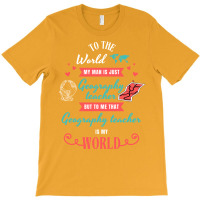 To The World My Man Is Just Geography Teacher But T-shirt | Artistshot