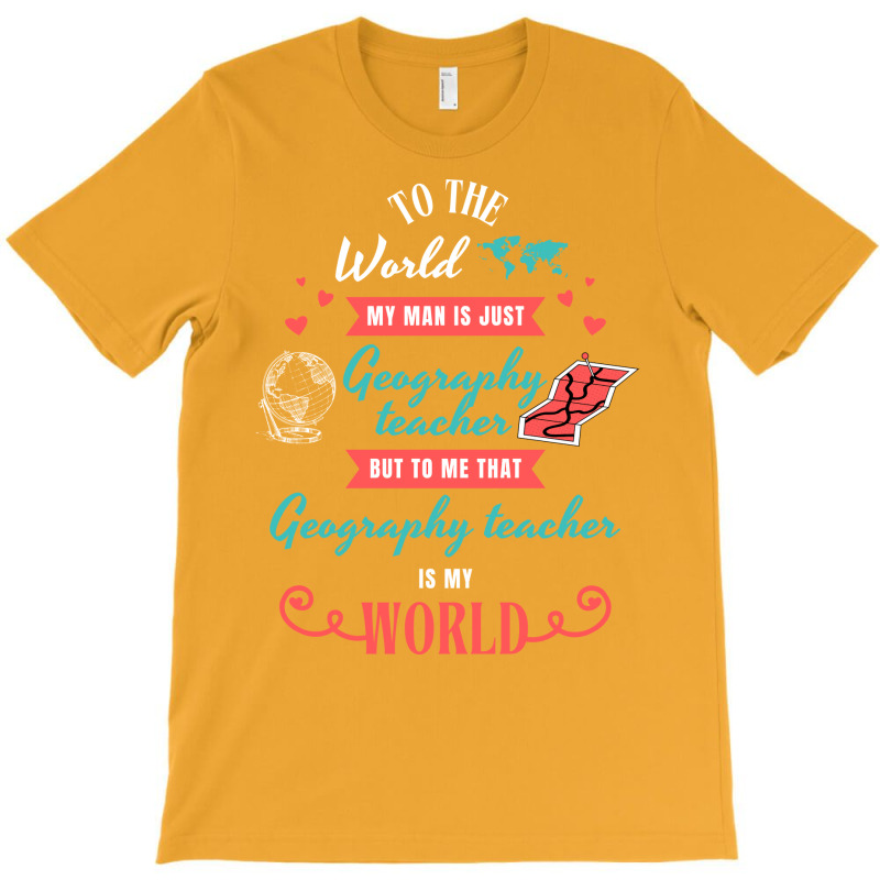 To The World My Man Is Just Geography Teacher But T-shirt | Artistshot