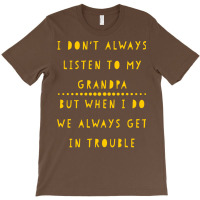 I Dont Always Listen To My Grandpa But When I Do W T-shirt | Artistshot