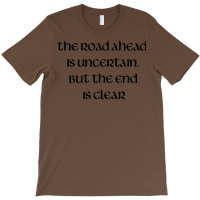 The Road Ahead Is Uncertain But The End Is Clear T-shirt | Artistshot