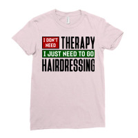 I Dont Need Therapy I Just Need To Go Hairdressing Ladies Fitted T-shirt | Artistshot