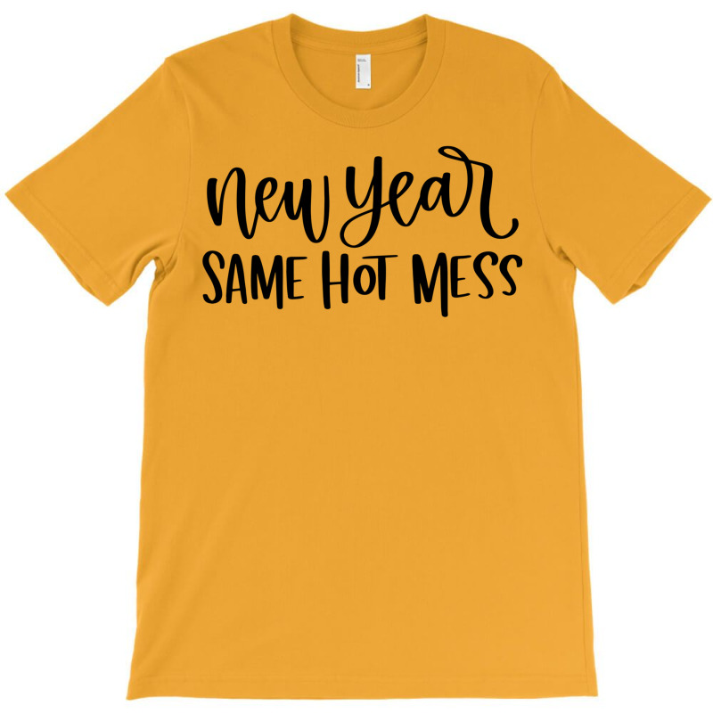 New Year Same Hot Mess1 T-Shirt by dapoteequeen0 | Artistshot