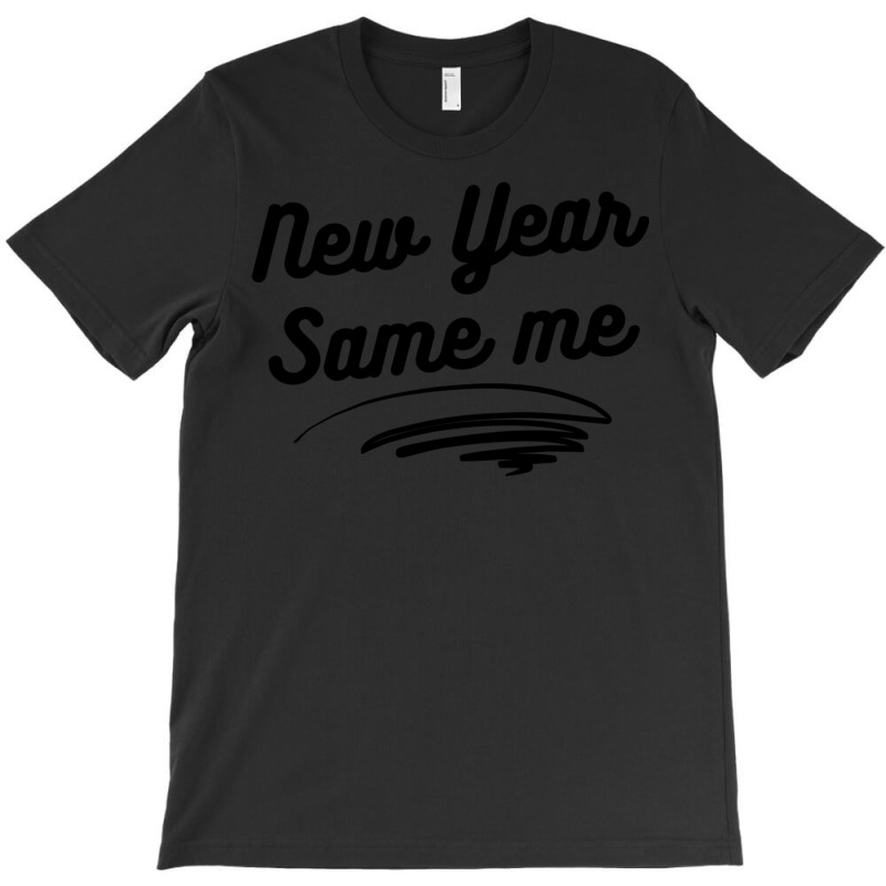 New Year Same Me 2 T-Shirt by dapoteequeen0 | Artistshot