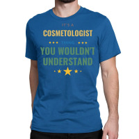 Its A Cosmetologist Thing You Wouldnt Understand T Classic T-shirt | Artistshot