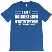 Im A Hairdresser To Save Time Just Assume That Im T-shirt | Artistshot