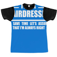 Im A Hairdresser To Save Time Just Assume That Im Graphic T-shirt | Artistshot