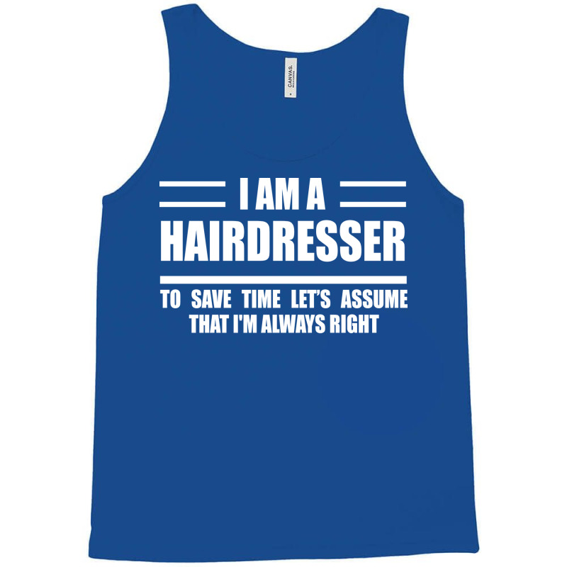 Im A Hairdresser To Save Time Just Assume That Im Tank Top | Artistshot