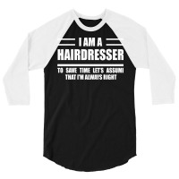 Im A Hairdresser To Save Time Just Assume That Im 3/4 Sleeve Shirt | Artistshot