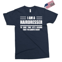 Im A Hairdresser To Save Time Just Assume That Im Exclusive T-shirt | Artistshot