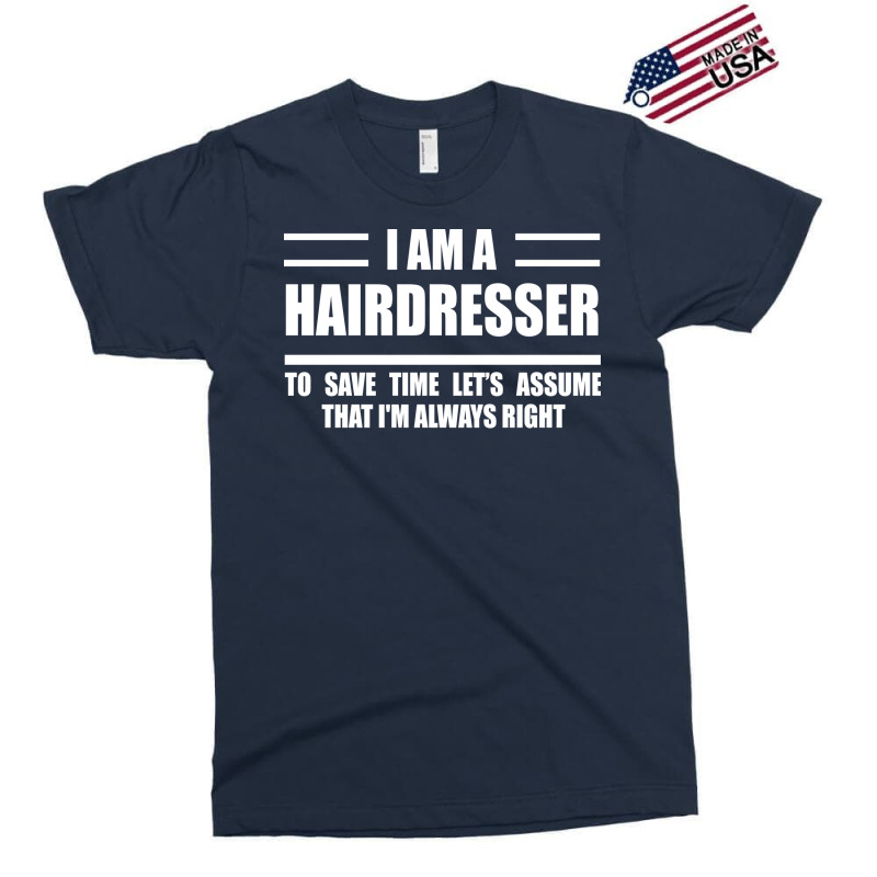 Im A Hairdresser To Save Time Just Assume That Im Exclusive T-shirt | Artistshot