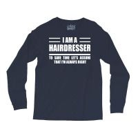 Im A Hairdresser To Save Time Just Assume That Im Long Sleeve Shirts | Artistshot