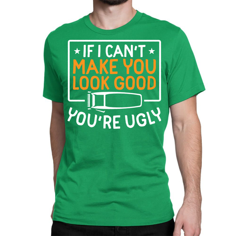 If I Cant Make You Look Good Youre Ugly Blue (1) Classic T-shirt by panternicholb | Artistshot