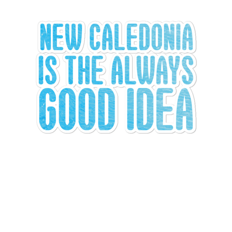 New Caledonia Is The Always Good Idea Sticker | Artistshot