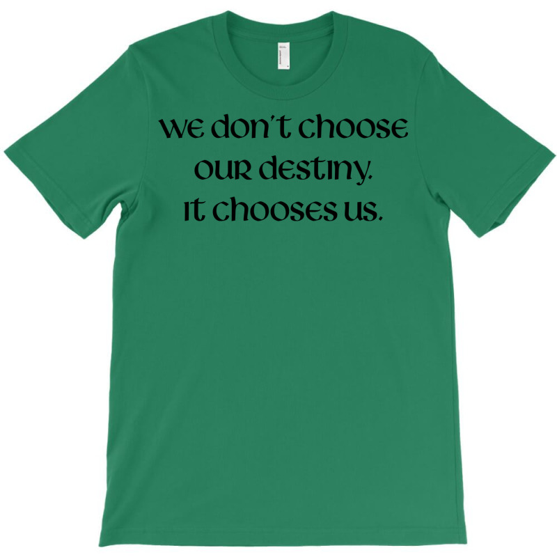 We Don't Choose Our Destiny T-shirt | Artistshot