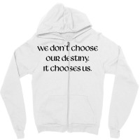 We Don't Choose Our Destiny Zipper Hoodie | Artistshot