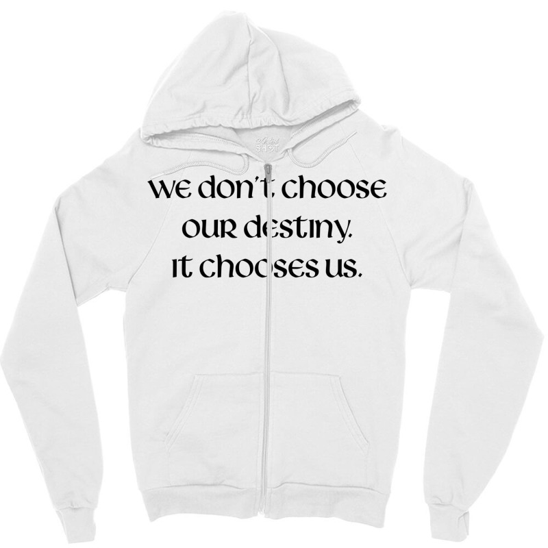 We Don't Choose Our Destiny Zipper Hoodie | Artistshot