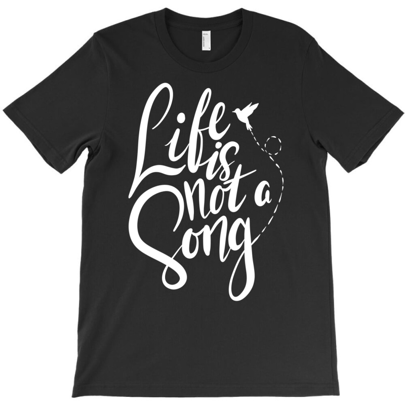 Life Is Not A Song T-shirt | Artistshot