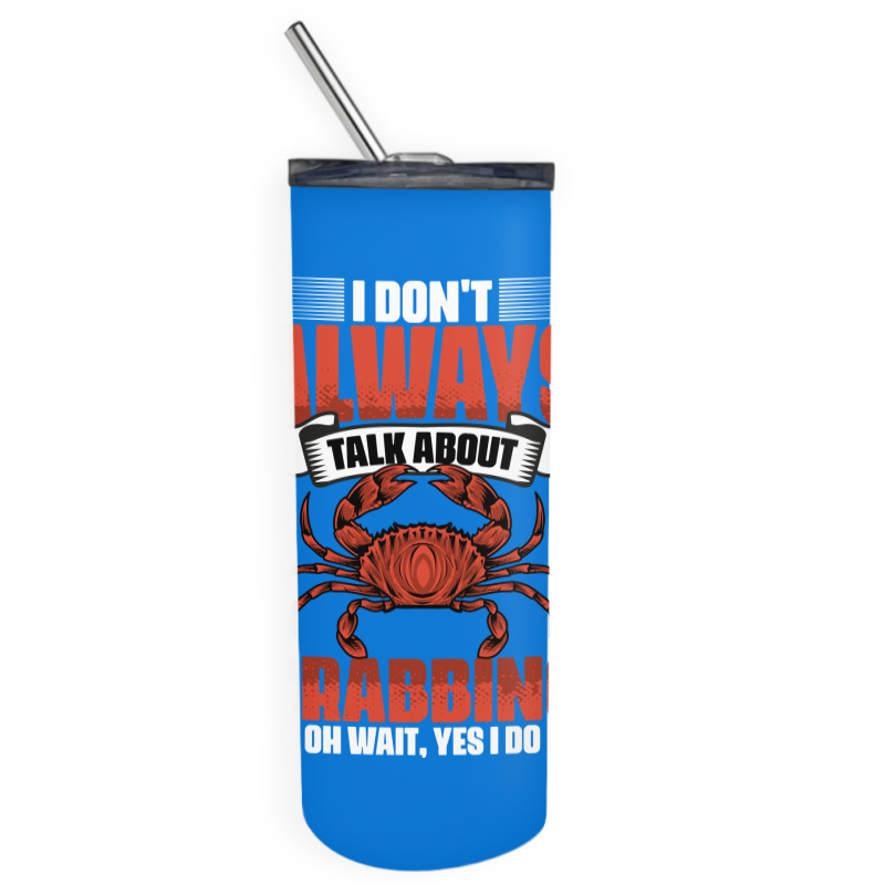 I Dont Always Talk About Funny Crabbing For Crab F Skinny Tumbler | Artistshot