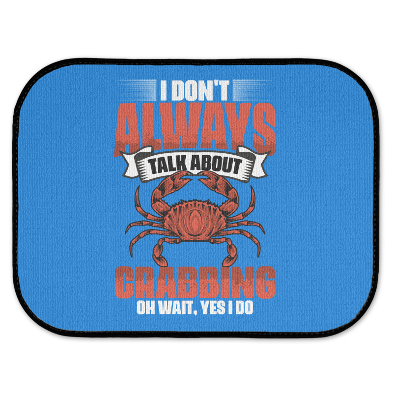 I Dont Always Talk About Funny Crabbing For Crab F Rear Car Mat | Artistshot