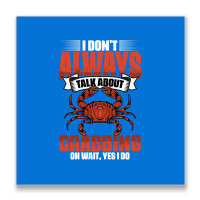 I Dont Always Talk About Funny Crabbing For Crab F Metal Print Square | Artistshot