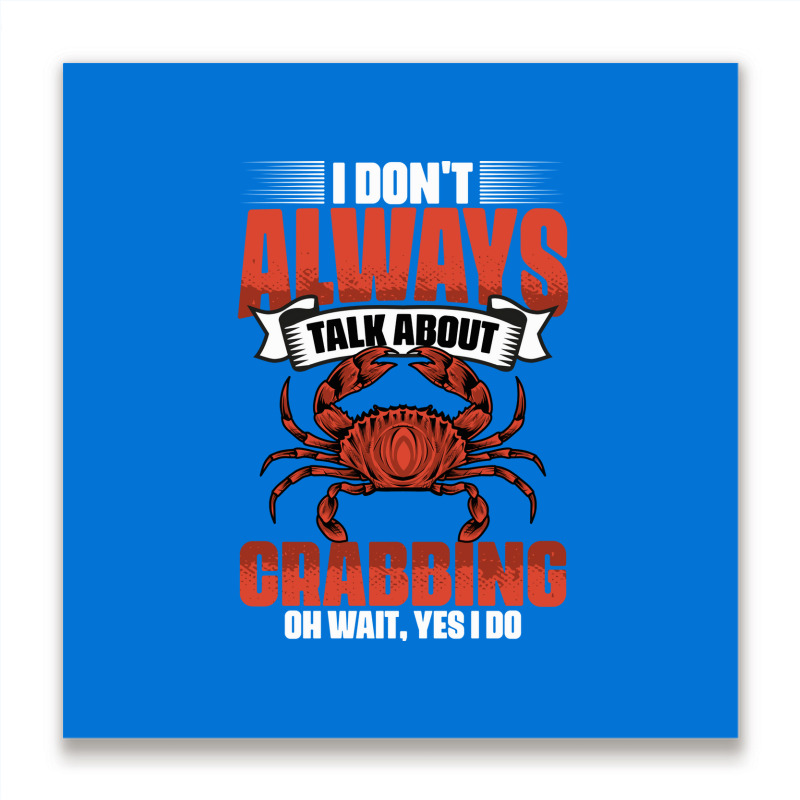 I Dont Always Talk About Funny Crabbing For Crab F Metal Print Square | Artistshot