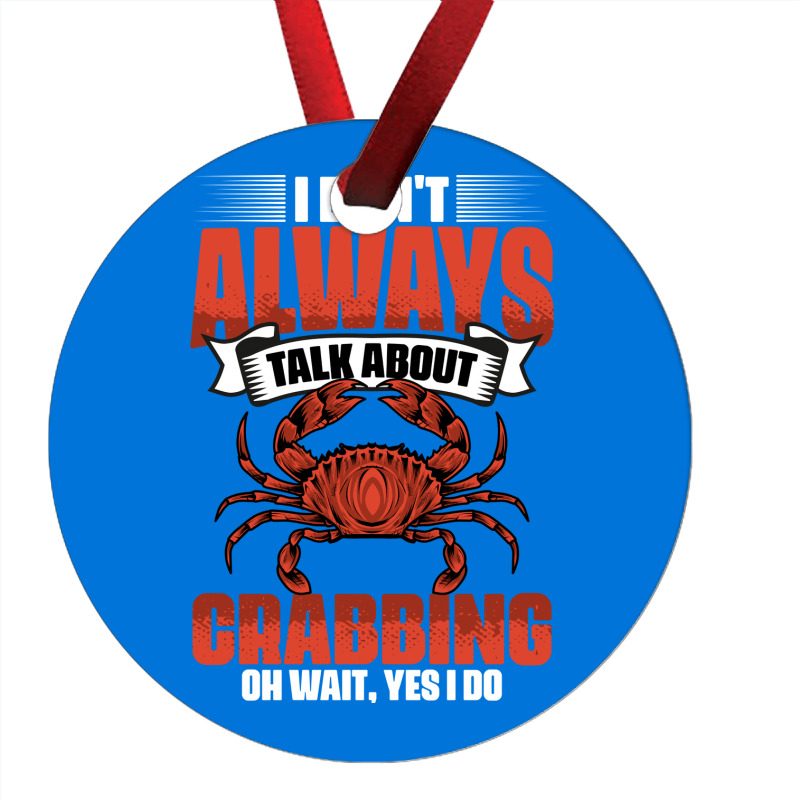 I Dont Always Talk About Funny Crabbing For Crab F Ornament | Artistshot