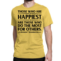 Happiest Are Those Who Do The Most For Others Book Classic T-shirt | Artistshot