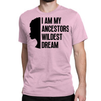 I Am My Ancestors Wildest Dream Cute Classic T-shirt | Artistshot