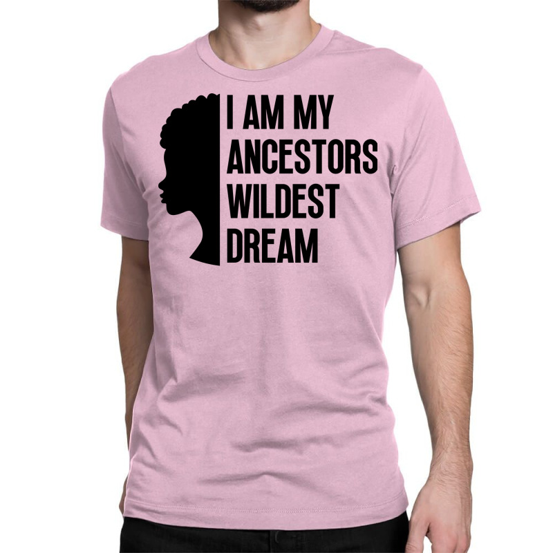 I Am My Ancestors Wildest Dream Cute Classic T-shirt by bendersauedn | Artistshot