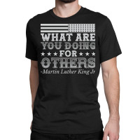 What Are You Doing For Others Mlk Black History Vi Classic T-shirt | Artistshot