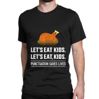 Funny Let's Eat Kids Grammar For Thanksgiving Teac Classic T-shirt | Artistshot