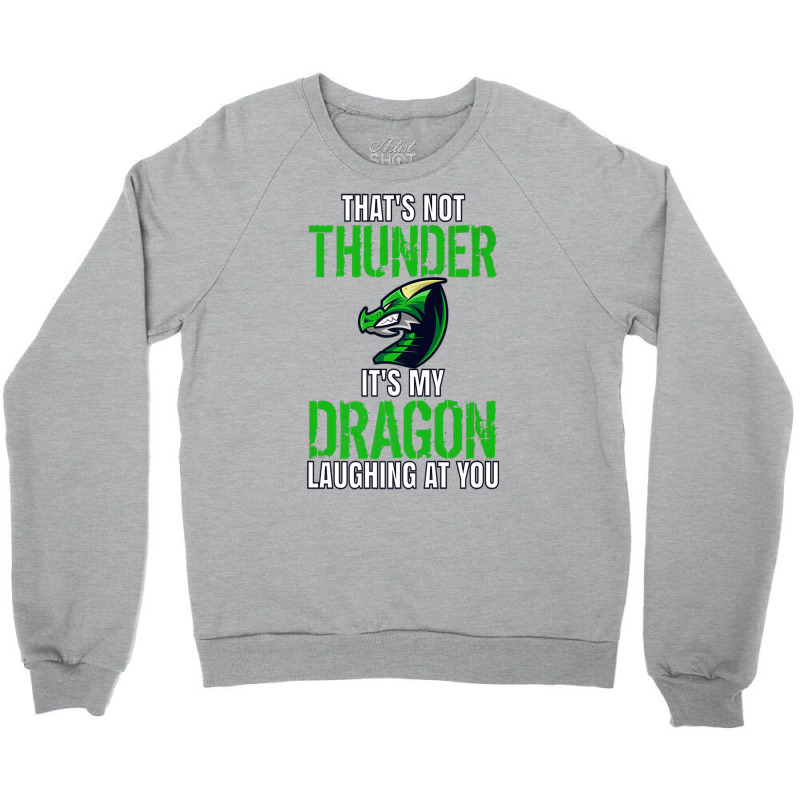 Thats Not Thunder Thats My Dragon Laughing At You Crewneck Sweatshirt by bediracando3 | Artistshot