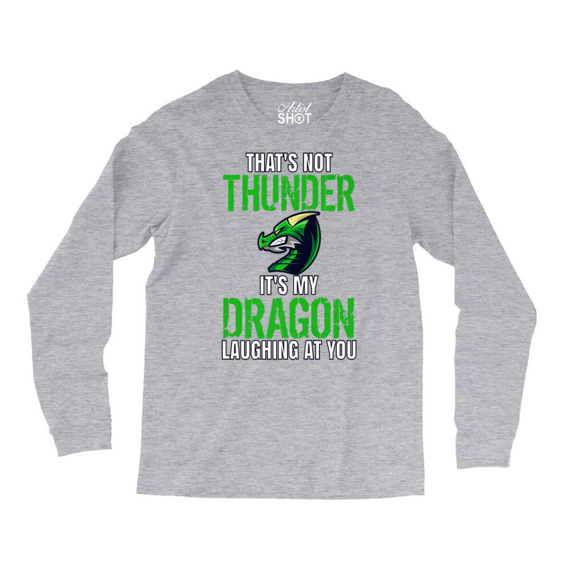 Thats Not Thunder Thats My Dragon Laughing At You Long Sleeve Shirts by bediracando3 | Artistshot