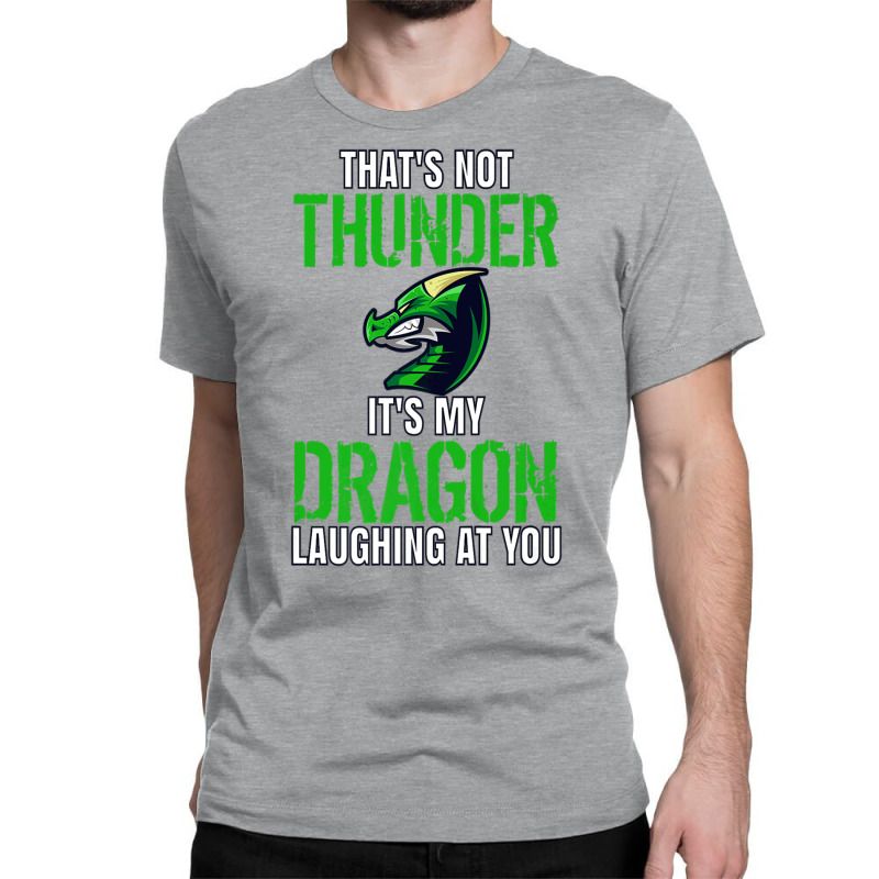 Thats Not Thunder Thats My Dragon Laughing At You Classic T-shirt by bediracando3 | Artistshot