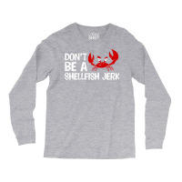 Dont Be A Shellfish Jerk Trending Long Sleeve Shirts | Artistshot