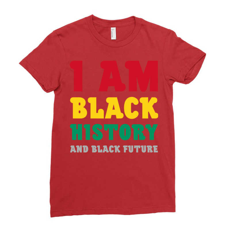 I Am Black History And Black Future Gift Ladies Fitted T-Shirt by soensmckie6 | Artistshot