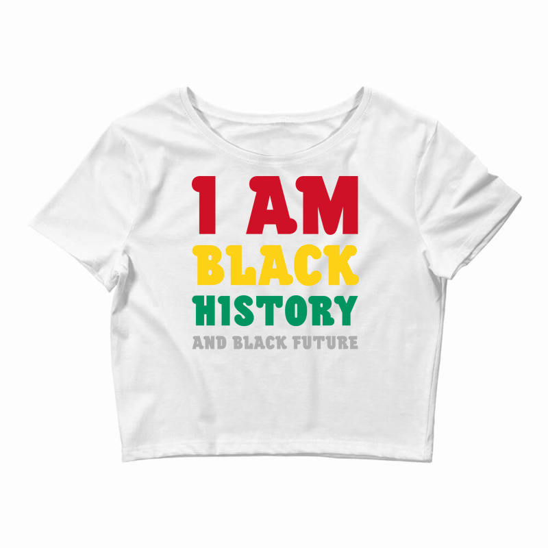 I Am Black History And Black Future Gift Crop Top by soensmckie6 | Artistshot