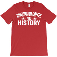 Running On Coffee And History Funny History Teache T-shirt | Artistshot