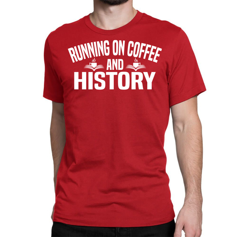 Running On Coffee And History Funny History Teache Classic T-shirt by siannecortao | Artistshot