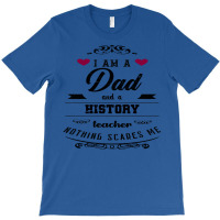 I Am A Dad And A History Teacher Nothing Scares Me T-shirt | Artistshot