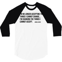 Im No Longer Accepting The Things I Cannot Change 3/4 Sleeve Shirt | Artistshot