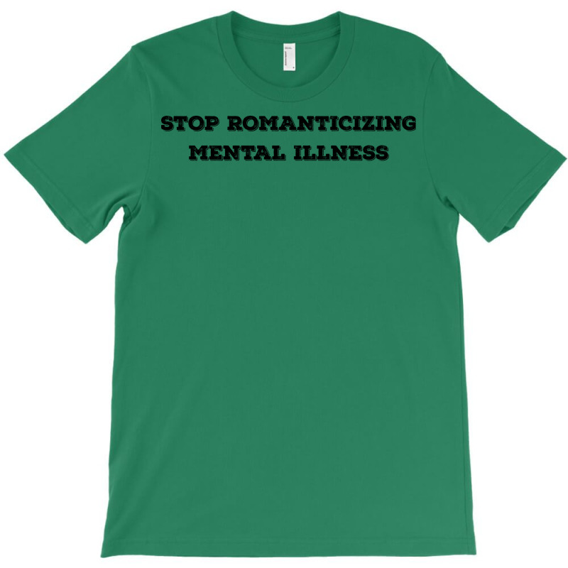 Stop Romanticizing Mental Illness We Need To Stop T-Shirt by gurevamelvod | Artistshot