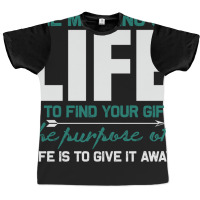 The Meaning Of Life Is To Find Your Gift The Purpo Graphic T-shirt | Artistshot