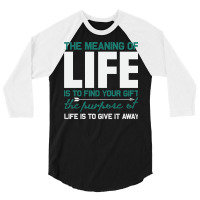 The Meaning Of Life Is To Find Your Gift The Purpo 3/4 Sleeve Shirt | Artistshot